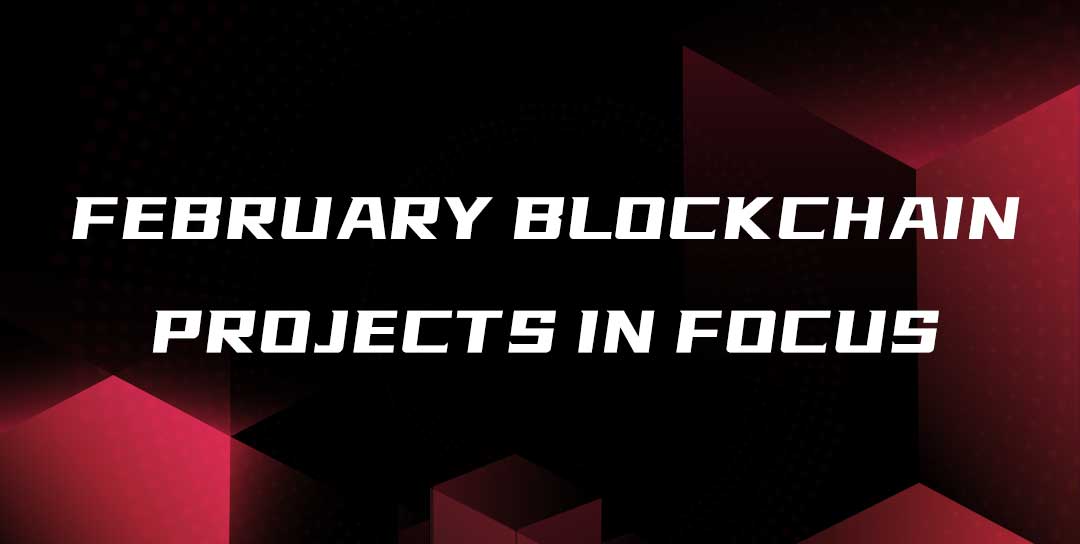 February Blockchain Projects in Focus